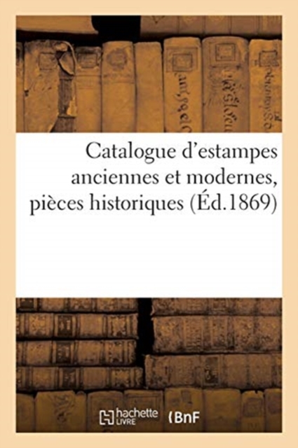 Catalogue d'Estampes Anciennes Et Modernes, Pi?ces Historiques, Paperback / softback Book