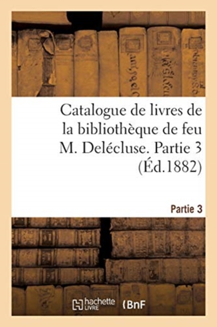 Catalogue de Livres de la Biblioth?que de Feu M. Del?cluse. Partie 3, Paperback / softback Book