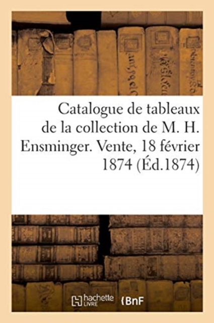 Catalogue de Tableaux Anciens Et Modernes de la Collection de M. H. Ensminger, Paperback / softback Book