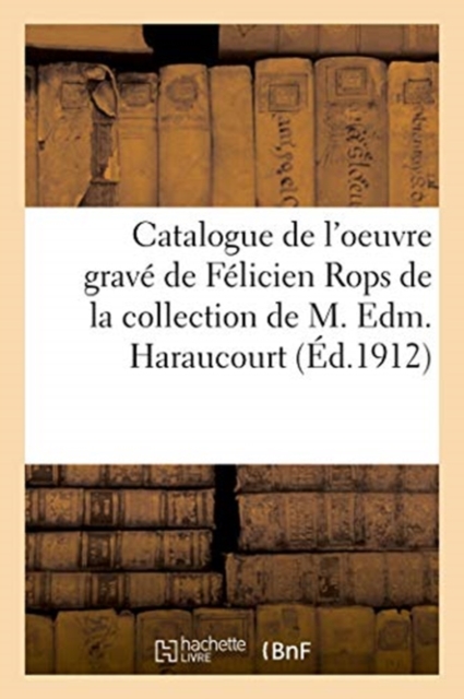 Catalogue de l'Oeuvre Grav? de F?licien Rops de la Collection de M. Edm. Haraucourt, Paperback / softback Book