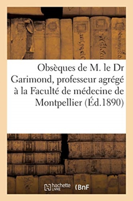 Obseques de M. Le Dr Garimond, Professeur Agrege A La Faculte de Medecine de Montpellier, Paperback / softback Book