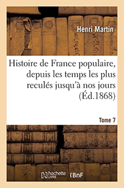 Histoire de France Populaire, Depuis Les Temps Les Plus Recul?s Jusqu'? Nos Jours. Tome 7, Paperback / softback Book