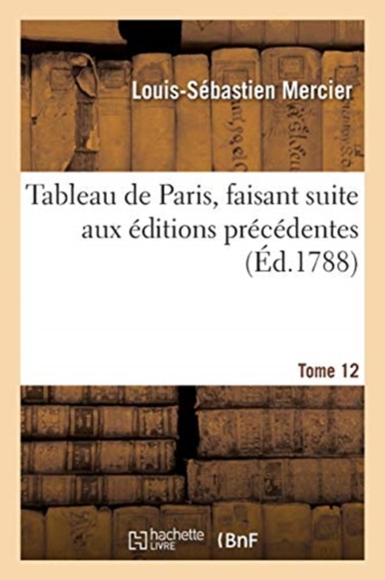 Tableau de Paris, Faisant Suite Aux ?ditions Pr?c?dentes. Tome 12, Paperback / softback Book