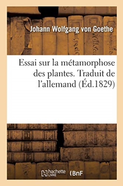 Essai Sur La M?tamorphose Des Plantes. Traduit de l'Allemand : Sur l'?dition Originale de Gotha, 1790, Paperback / softback Book