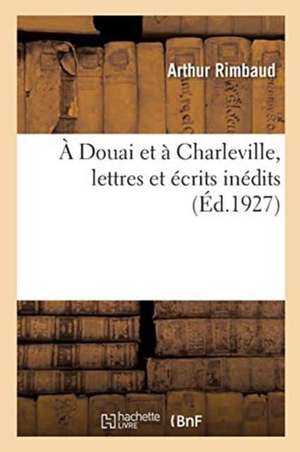 A Douai Et ? Charleville, Lettres Et ?crits In?dits, Paperback / softback Book