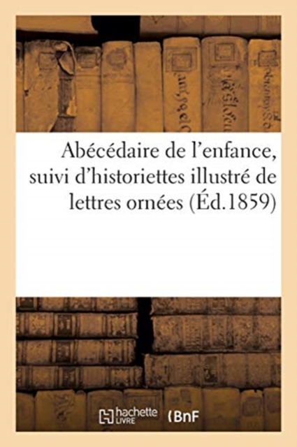 Ab?c?daire de l'Enfance, Suivi d'Historiettes Illustr? de Lettres Orn?es, Paperback / softback Book