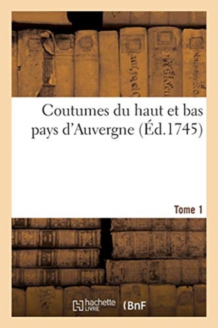 Coutumes Du Haut Et Bas Pays d'Auvergne. Tome 1, Paperback / softback Book
