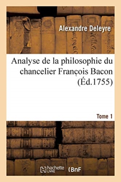 Analyse de la Philosophie Du Chancelier Franc OIS Bacon. Tome 1, Paperback / softback Book