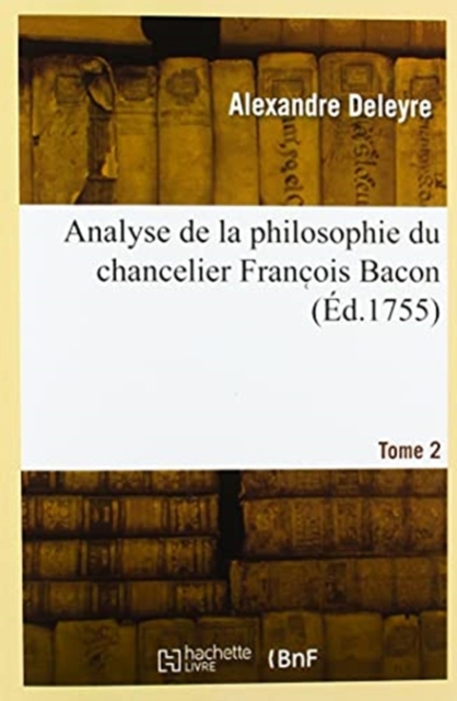Analyse de la Philosophie Du Chancelier Franc OIS Bacon. Tome 2, Paperback / softback Book