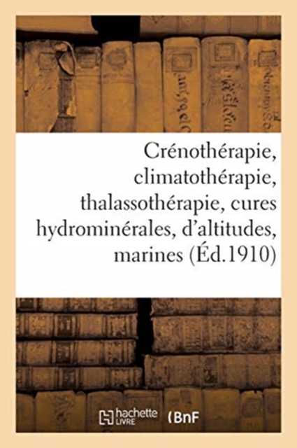 Cr?noth?rapie, Climatoth?rapie, Thalassoth?rapie : Cures Hydromin?rales, Cures d'Altitudes, Cures Marines, Paperback / softback Book
