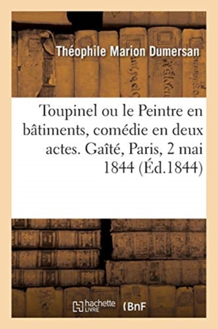 Toupinel Ou Le Peintre En B?timents, Com?die En Deux Actes, M?l?e de Chant. Ga?t?, Paris, 2 Mai 1844, Paperback / softback Book