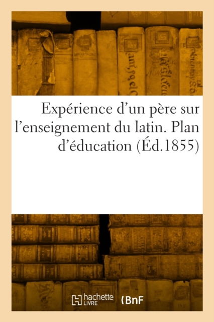 Experience d'un pere sur l'enseignement du latin, Paperback / softback Book