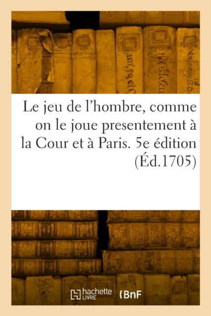 Le jeu de l'hombre, comme on le joue presentement a la Cour et a Paris. 5e edition, Paperback / softback Book