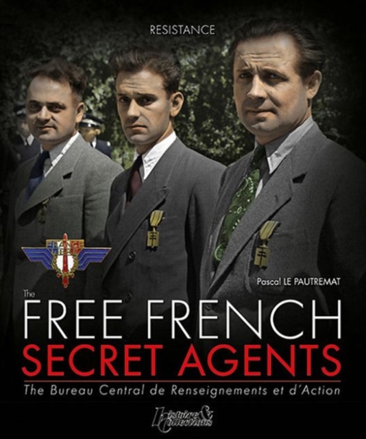 The Free French Secret Agents : The Bureau Central De Renseignements Et D'Action, Paperback / softback Book