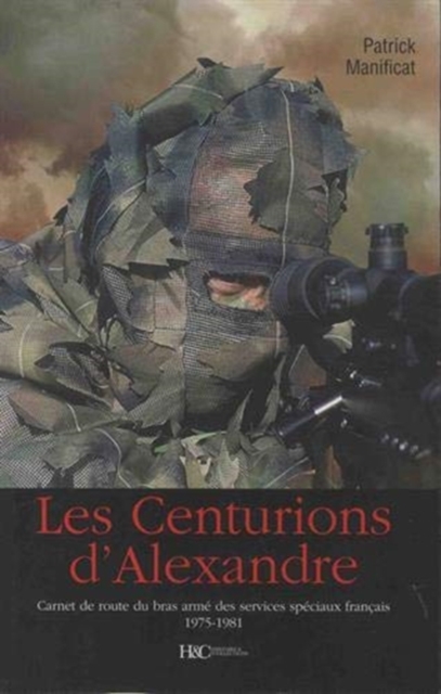Les Centurions D'Alexandre : Carnet De Route Pour Le Bras Arme Des Services Secrets FrancAis, 1975-1981, Paperback / softback Book