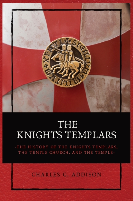 The Knights Templars : The History of the Knights Templars, the Temple Church, and the Temple, Paperback / softback Book