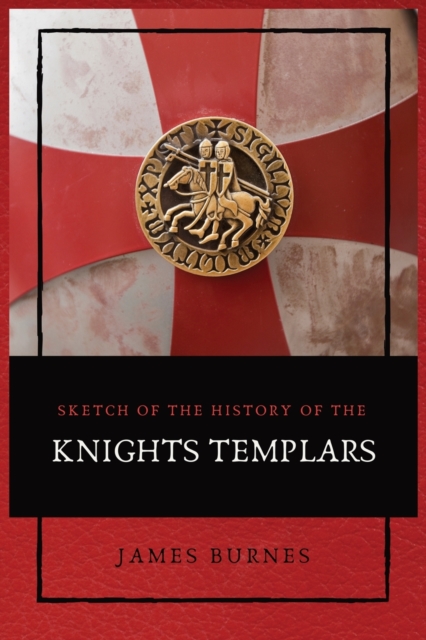 Sketch of the History of the Knights Templars : Illustrated, Paperback / softback Book