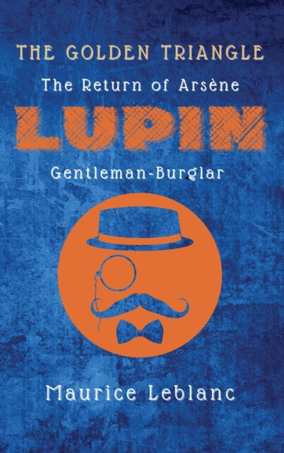 The Golden Triangle : The Return of Arsene Lupin, Gentleman-Burglar, Hardback Book