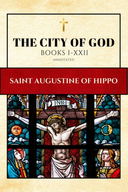 The City of God (Annotated) : BOOKS I-XXII, EPUB eBook
