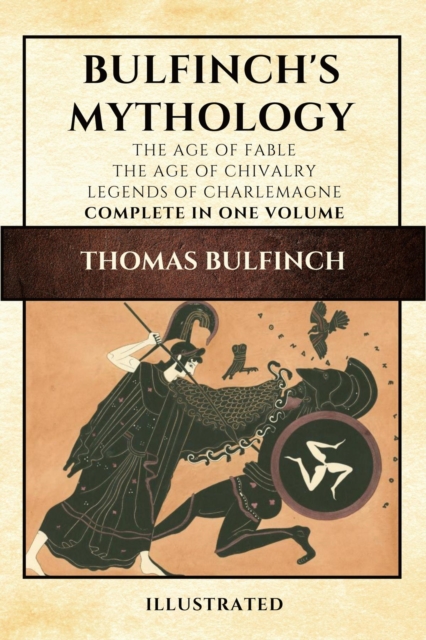 Bulfinch's Mythology (Illustrated) : The Age of Fable-The Age of Chivalry-Legends of Charlemagne complete in one volume, EPUB eBook