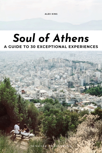 Soul of Athens : A guide to 30 exceptional experiences, EPUB eBook