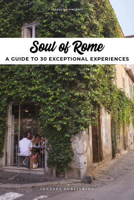 Soul of Rome : A guide to 30 exceptional experiences, EPUB eBook