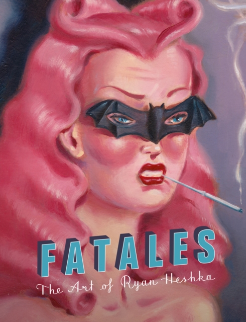 Fatales: The Art of Ryan Heshka, Hardback Book