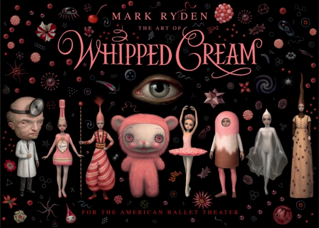 The Art of Mark Ryden's Whipped Cream: For the American Ballet Theatre, Hardback Book