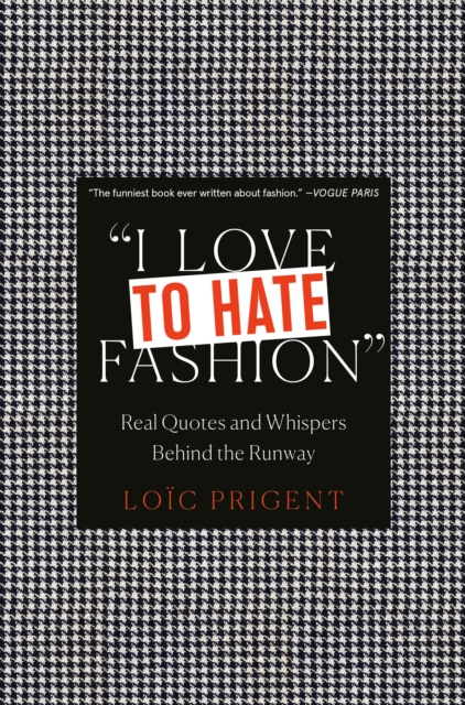 I Love to Hate Fashion: Real Quotes and Whispers Behind the Runway, Hardback Book