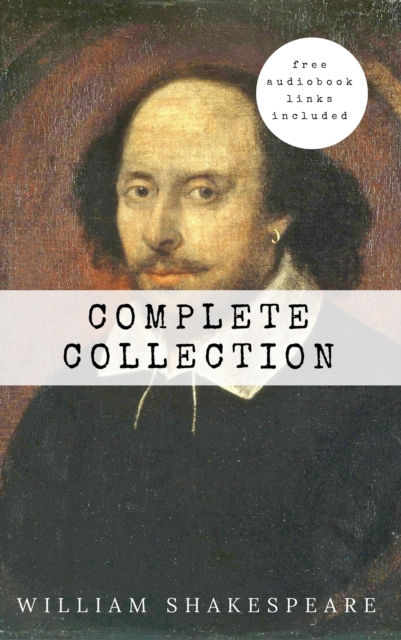 William Shakespeare: The Complete Collection (Hamlet + The Merchant of Venice + A Midsummer Night's Dream + Romeo and ... Lear + Macbeth + Othello and many more!), EPUB eBook