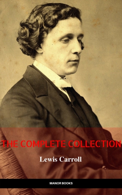 Lewis Carroll: The Complete Novels (The Greatest Writers of All Time), EPUB eBook