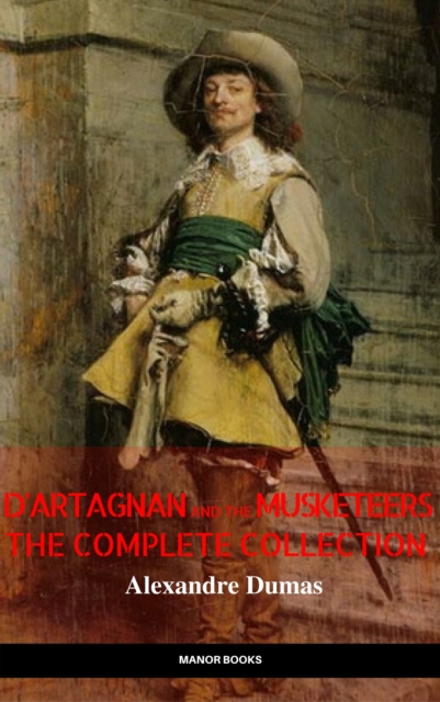 D'Artagnan and the Musketeers: The Complete Collection (The Greatest Fictional Characters of All Time), EPUB eBook