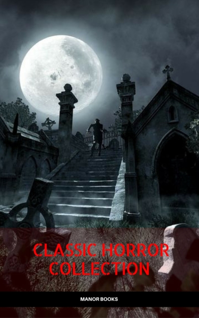 Classic Horror Collection: Dracula, Frankenstein, The Legend of Sleepy Hollow, Jekyll and Hyde, & The Island of Dr. Moreau (Manor Books), EPUB eBook