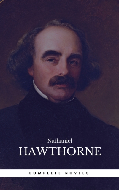 The Complete Works of Nathaniel Hawthorne: Novels, Short Stories, Poetry, Essays, Letters and Memoirs (Illustrated Edition): The Scarlet Letter with its ... Romance, Tanglewood Tales, Birthmark, Ghost, EPUB eBook