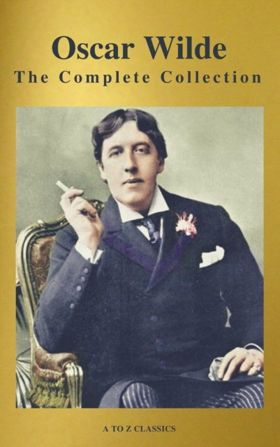 Oscar Wilde: The Complete Collection (Best Navigation) (A to Z Classics), EPUB eBook