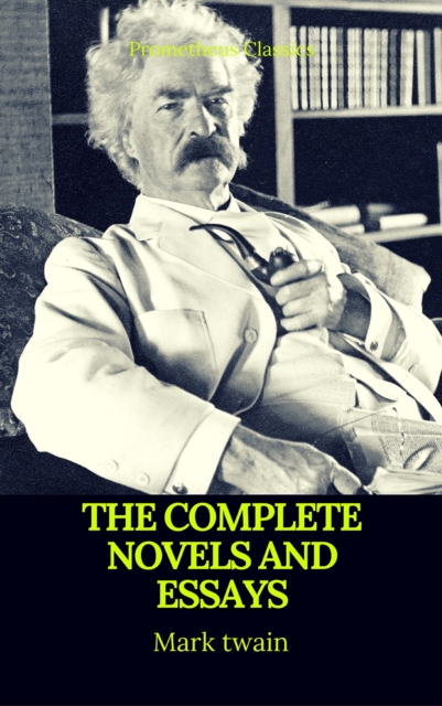 Mark Twain: The Complete Novels and Essays (Best Navigation, Active TOC)(Prometheus Classics), EPUB eBook