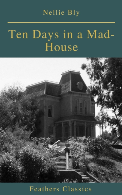 Ten Days in a Mad-House (Best Navigation, Active TOC)(Feathers Classics), EPUB eBook