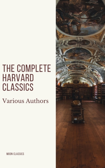 The Complete Harvard Classics 2020 Edition - ALL 71 Volumes : The Five Foot Shelf & The Shelf of Fiction, EPUB eBook