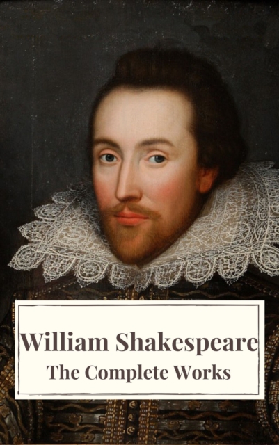 The Complete Works of William Shakespeare: Illustrated edition (37 plays, 160 sonnets and 5 Poetry Books With Active Table of Contents), EPUB eBook