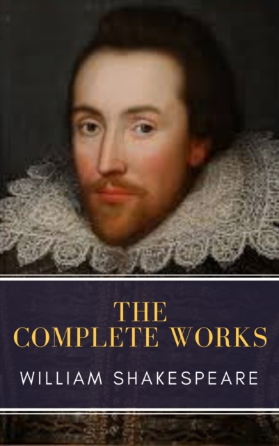 The Complete Works of William Shakespeare: Illustrated edition (37 plays, 160 sonnets and 5 Poetry Books With Active Table of Contents), EPUB eBook