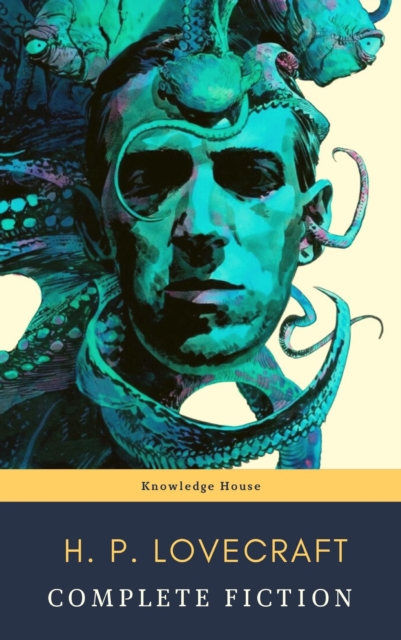 The Complete Fiction of H. P. Lovecraft: At the Mountains of Madness, The Call of Cthulhu : The Case of Charles Dexter Ward, The Shadow over Innsmouth, ..., EPUB eBook