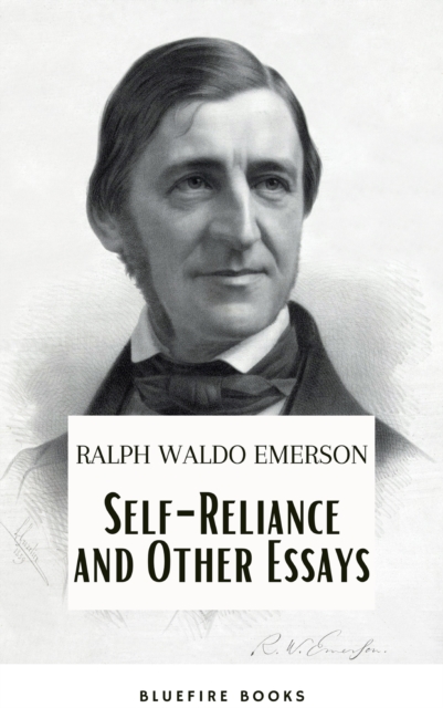 Self-Reliance and Other Essays: Empowering Wisdom from Ralph Waldo Emerson - A Beacon for Independent Thought and Personal Growth, EPUB eBook