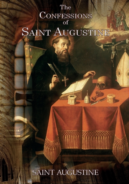 The Confessions of Saint Augustine : An autobiographical work of 13 books by Augustine of Hippo about his conversion to Christianity, Paperback / softback Book