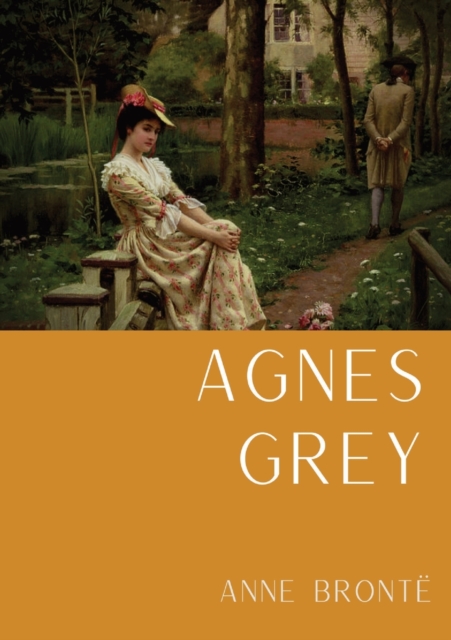 Agnes Grey : Le premier d'Anne Bronte, fonde sur la propre experience de l'auteure comme gouvernante, Paperback / softback Book