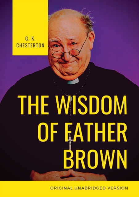 The Wisdom of Father Brown : A fictional Roman Catholic priest and amateur detective by G. K. Chesterton, Paperback / softback Book