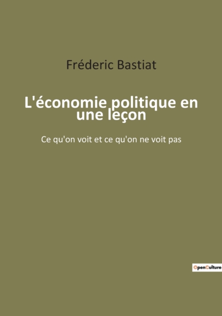L'economie politique en une lecon : Ce qu'on voit et ce qu'on ne voit pas, Paperback / softback Book
