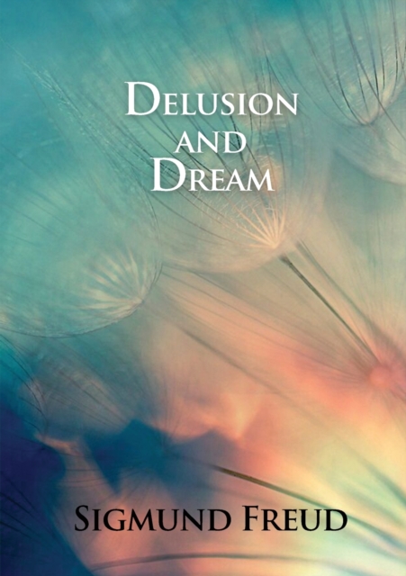 Delusion and Dream : in Jensen's Gradiva (an Interpretation in the Light of Psychoanalysis of Gradiva), Paperback / softback Book