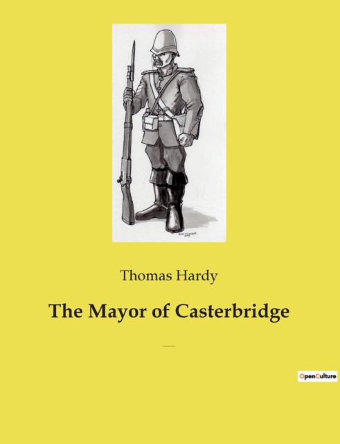 The Mayor of Casterbridge : The Life and Death of a Man of Character, Paperback / softback Book