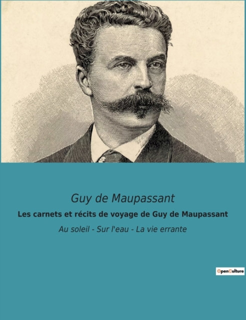 Les carnets et recits de voyage de Guy de Maupassant : Au soleil - Sur l'eau - La vie errante, Paperback / softback Book