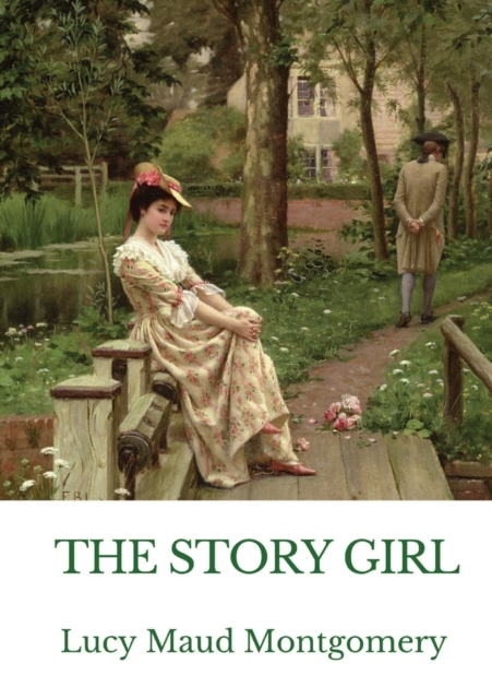 The Story Girl : A novel by L. M. Montgomery narrating the adventures of a group of young cousins and their friends in a rural community on Prince Edward Island, Canada., Paperback / softback Book